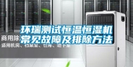 环瑞测试恒温恒湿机常见故障及排除方法