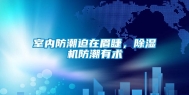室内防潮迫在眉睫，除湿机防潮有术
