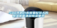500平的仓库需要配多大的除湿机能满足除湿要求