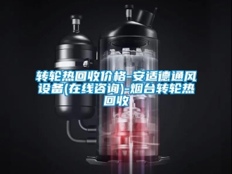 常见问题转轮热回收价格-安适德通风设备(在线咨询)-烟台转轮热回收