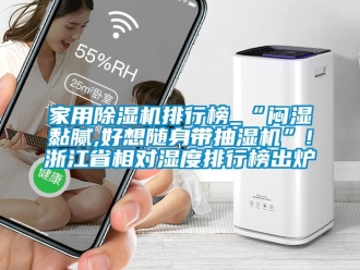 常见问题家用除湿机排行榜_“闷湿黏腻,好想随身带抽湿机”!浙江省相对湿度排行榜出炉