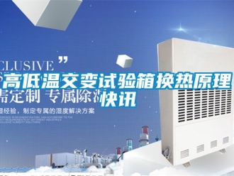 常见问题高低温交变试验箱换热原理快讯