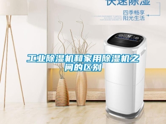 企业新闻工业除湿机和家用除湿机之间的区别