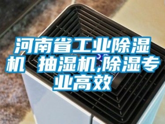 常见问题河南省工业除湿机 抽湿机,除湿专业高效