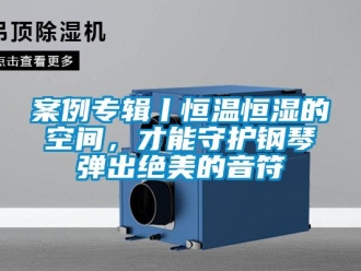 常见问题案例专辑丨恒温恒湿的空间，才能守护钢琴弹出绝美的音符