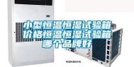 小型恒温恒湿试验箱价格恒温恒湿试验箱哪个品牌好