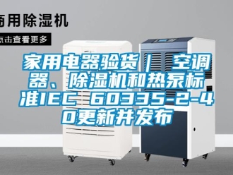 常见问题家用电器验货｜ 空调器、除湿机和热泵标准IEC 60335-2-40更新并发布