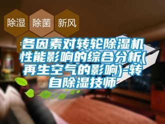 常见问题各因素对转轮除湿机性能影响的综合分析(再生空气的影响)-转自除湿技师