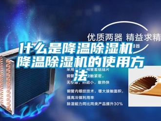 行业新闻什么是降温除湿机 降温除湿机的使用方法