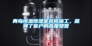 青岛恒温恒湿室装修施工，赢得了客户的高度赞誉