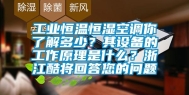 工业恒温恒湿空调你了解多少？其设备的工作原理是什么？浙江酷将回答您的问题