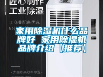 企业新闻家用除湿机什么品牌好 家用除湿机品牌介绍【推荐】