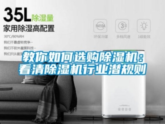 行业新闻教你如何选购除湿机：看清除湿机行业潜规则