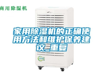常见问题家用除湿机的正确使用方法和维护保养建议_重复