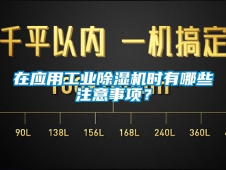 知识百科在应用工业除湿机时有哪些注意事项？