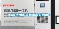 如何使用加湿机来做好环保？