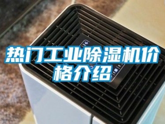 常见问题热门工业除湿机价格介绍