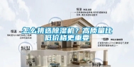 怎么挑选除湿机？高质量比低价格更重要