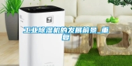 工业除湿机的发展前景_重复