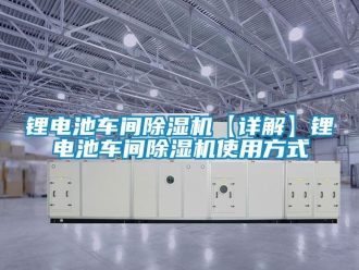 企业新闻锂电池车间除湿机【详解】锂电池车间除湿机使用方式