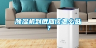 除湿机到底应该怎么选？
