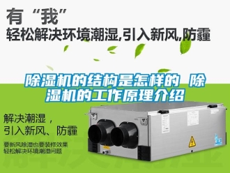 企业新闻除湿机的结构是怎样的 除湿机的工作原理介绍