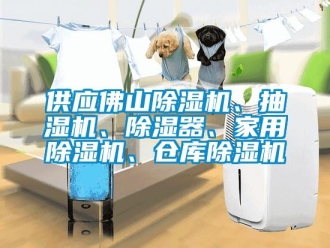 企业新闻供应佛山除湿机、抽湿机、除湿器、家用除湿机、仓库除湿机