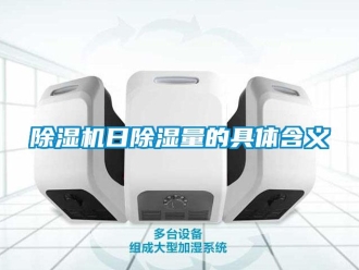 企业新闻除湿机日除湿量的具体含义