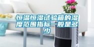 恒温恒湿试验箱的湿度范围指标一般是多少