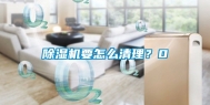 除湿机要怎么清理？0