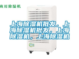 行业新闻上海除湿机批发，上海除湿机批发，上海除湿机，上海除湿机