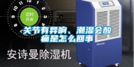 关节有异响、潮湿会酸痛是怎么回事