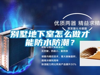 企业新闻别墅地下室怎么做才能防水防潮？