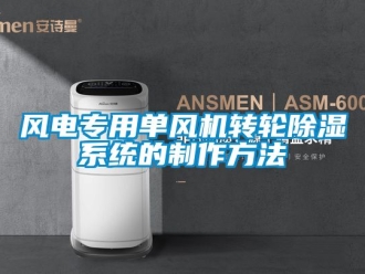 行业新闻风电专用单风机转轮除湿系统的制作方法