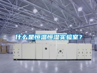 知识百科什么是恒温恒湿实验室？