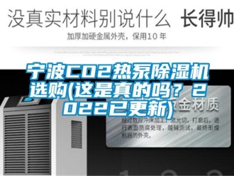 行业新闻宁波CO2热泵除湿机选购(这是真的吗？2022已更新)