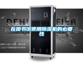 知识百科在图书馆使用除湿机的必要性