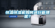 恒温恒湿机如何进行管理呢？