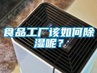 常见问题食品工厂该如何除湿呢？