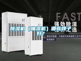 企业新闻除湿机（抽湿机）哪些牌子好？