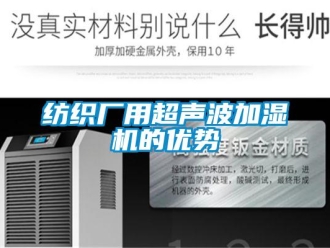 企业新闻纺织厂用超声波加湿机的优势