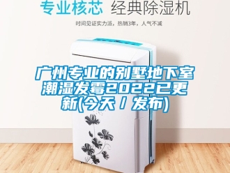 企业新闻广州专业的别墅地下室潮湿发霉2022已更新(今天／发布)