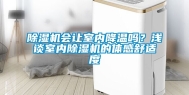除湿机会让室内降温吗？浅谈室内除湿机的体感舒适度