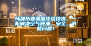 环都拓普深度除湿技术，一机解决空气舒适、安全、节能问题！