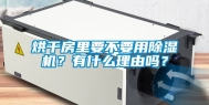 烘干房里要不要用除湿机？有什么理由吗？