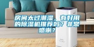 房间太过潮湿，有好用的除湿机推荐吗？非常感谢？