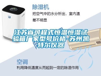 知识百科江苏省可程式恒温恒湿试验箱厂家型号价格-苏州凯特尔仪器