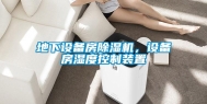 地下设备房除湿机，设备房湿度控制装置