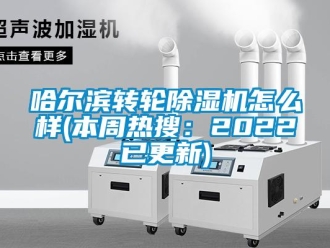常见问题哈尔滨转轮除湿机怎么样(本周热搜：2022已更新)