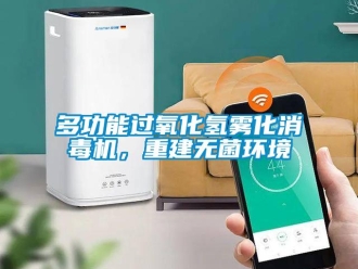 企业新闻多功能过氧化氢雾化消毒机，重建无菌环境